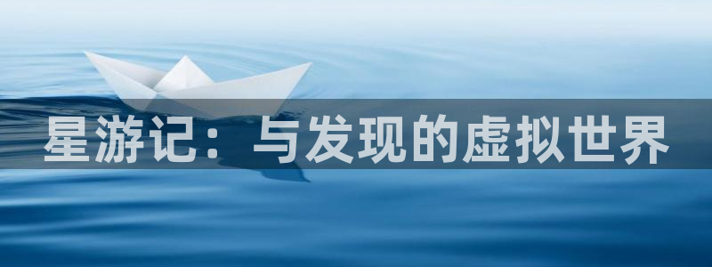 长征娱乐4开户：星游记：与发现的虚拟世界